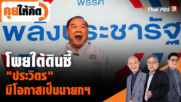 โพยใต้ดินชี้ "ประวิตร" มีโอกาสเป็นนายกฯ | คุยให้คิด | 17 มิ.ย. 66