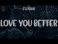 Future ☘ LOVE YOU BETTER (Lyrics) | (Could this thing be more?)