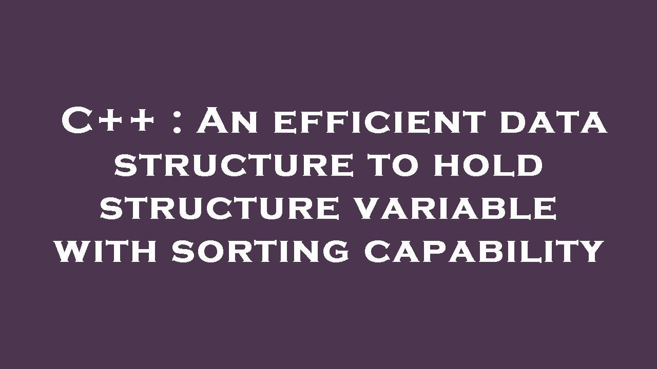 C++ : An efficient data structure to hold structure variable with ...