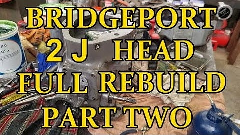 BRIDGEPORT HEAD FULL REBUILD .   Part 2 .