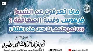 ماذا تعرف عن الشيخ فركوس وفتنة الصعافقة وما نصيحتكم ؟ - الشيخ أبو عباد أحمد الشافعي المصري