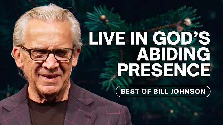 Encounter God’s Presence As You Abide In Him - Best of Bill Johnson Sermons | Bethel Church