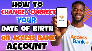 How to Change/Correct Your Date of Birth on Your Access Bank Account in Access Bank App