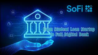 SoFi: From Student Loan Startup to Full Digital Bank