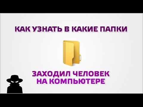 Как узнать в какие папки заходил человек на компьютере