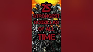 25 Strongest Godzillas of all time