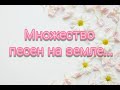 Множество песен на земле - христианская песня.