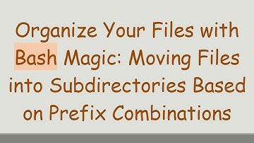 Organize Your Files with Bash Magic: Moving Files into Subdirectories Based on Prefix Combinations