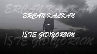 Ercan KALKAN   İşte Gidiyorum