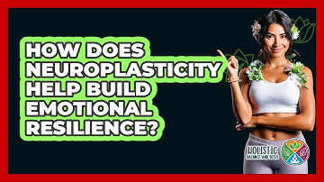 How Does Neuroplasticity Help Build Emotional Resilience? - Holistic Balance And Bliss