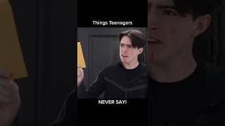 Things Teenagers Never Say!