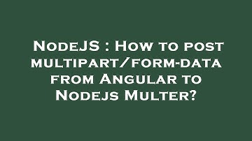 NodeJS : How to post multipart/form-data from Angular to Nodejs Multer?