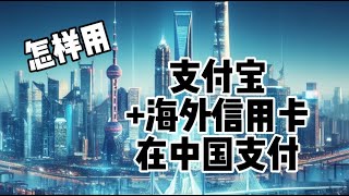 【支付宝】中国篇海外人士去中国怎样用支付宝和海外信用卡支付. How to Use Alipay with Internation Credit Card in China