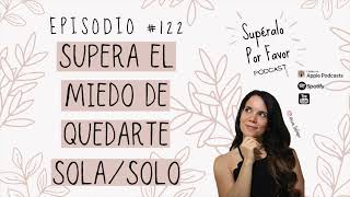 122 | Supera el miedo a quedarte solo/sola  Supéralo Por Favor | Podcast en Español