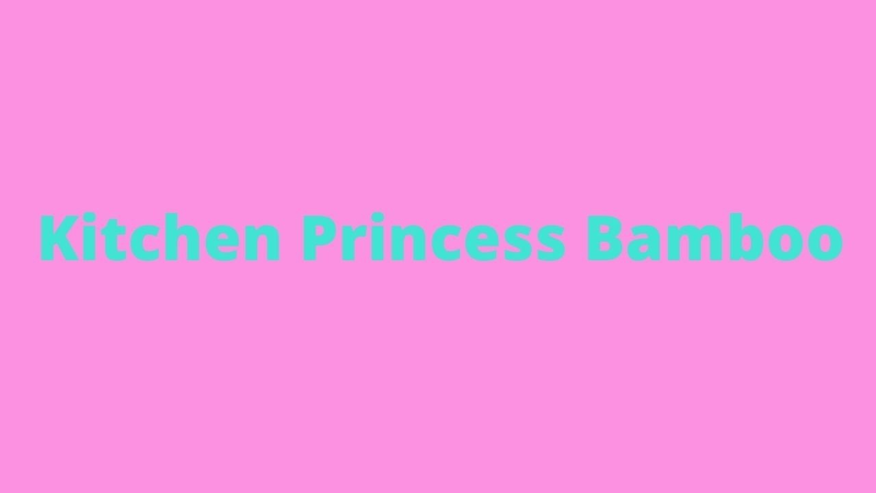 Kitchen Princess Bamboo Introduction 2021 summer