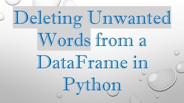 Deleting Unwanted Words from a DataFrame in Python