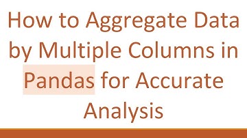 How to Aggregate Data by Multiple Columns in Pandas for Accurate Analysis