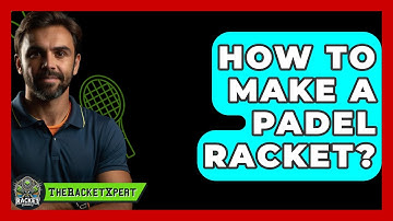 How To Make A Padel Racket? - The Racket Xpert