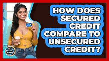 How Does Secured Credit Compare To Unsecured Credit? - Student Score Builder