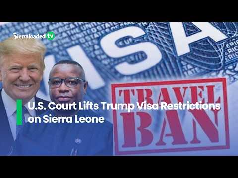 U S Court Lifts Trump Visa Restrictions on Sierra Leone