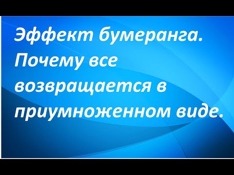 Эффект бумеранга.Почему все возвращается в приумноженном виде.