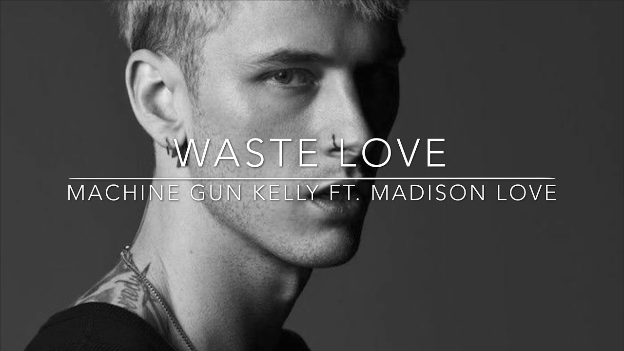 Machine Gun Kelly - Waste Love ft. Madison Love Lyrics ...