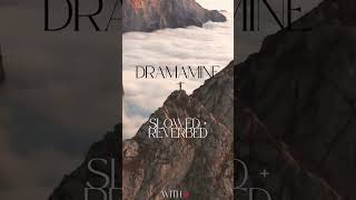 Dramamine Slowed + Reverbed With ❤️