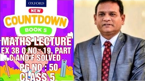 COUNTDOWN BOOK 5,CLASS 5, PG NO : 50, CH NO : 3, EX 3B QUESTION NO : 19 : C & F SOLVED. (CAL PAK).