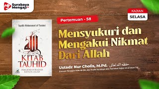 Kitab Tauhid (58): Mensyukuri Dan Mengakui Nikmat Dari Allah - Ustadz Nur Cholis, M.Pd.