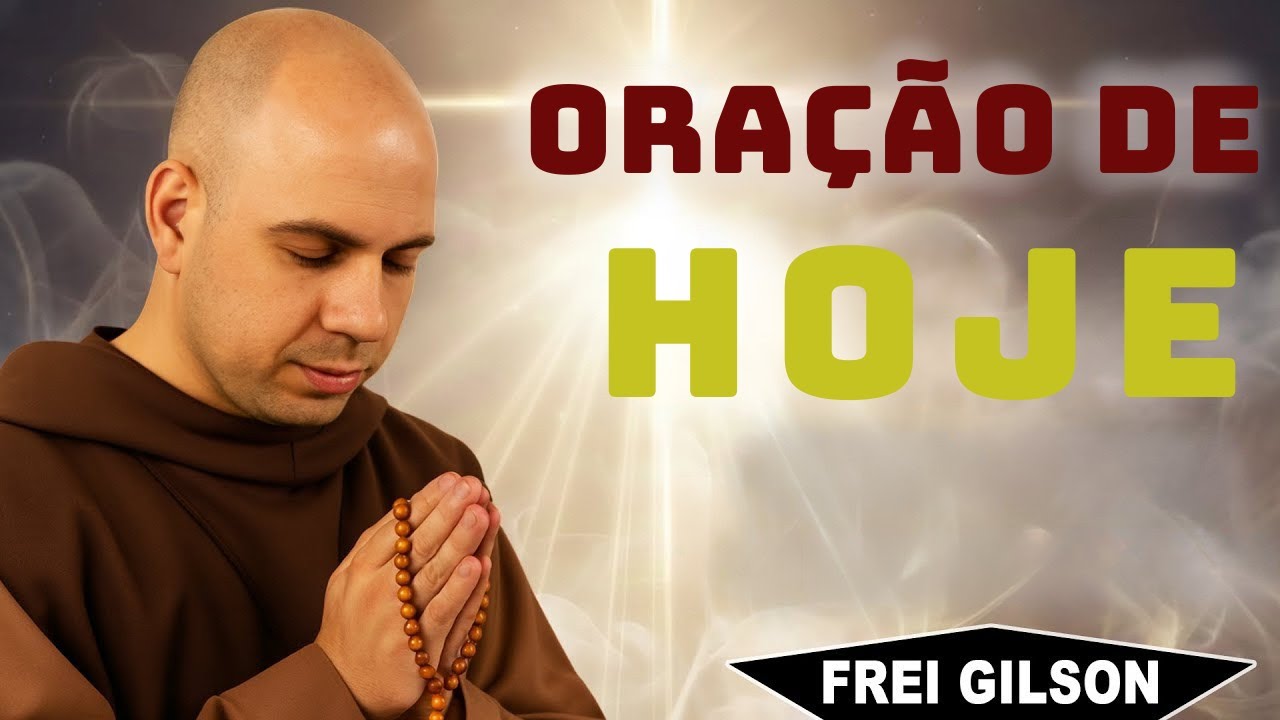 ORAÇÃO DO DIA | FREI GILSON – REZE COMIGO