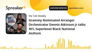 Grammy Nominated Arranger Orchestrator Dennis Atkinson Jr talks NFL Superbowl Black National Anthem