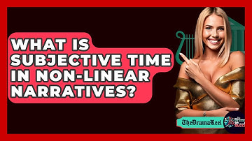 What Is Subjective Time In Non-linear Narratives? - The Drama Reel