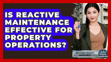 Is Reactive Maintenance Effective For Property Operations? - Mastering Property Management