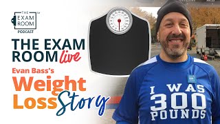 Evan Bass Weight Loss Story | The Exam Room Live