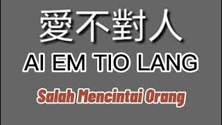 Ai EmTio Lang (Hokkian Song) Salah Mencintai Orang