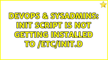 DevOps & SysAdmins: init script is not getting installed to /etc/init.d (2 Solutions!!)