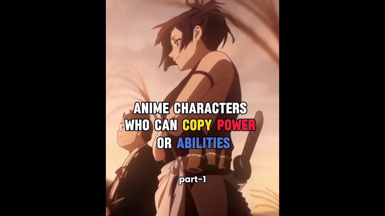 ANIME CHARACTERS WHO CAN COPY POWER OR ABILITIES PART-1 