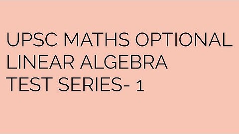 upsc maths optional | LINEAR ALGEBRA TEST SERIES-1
