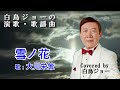 220702 「雪ノ花」大川栄策 Covered by 白鳥ジョー