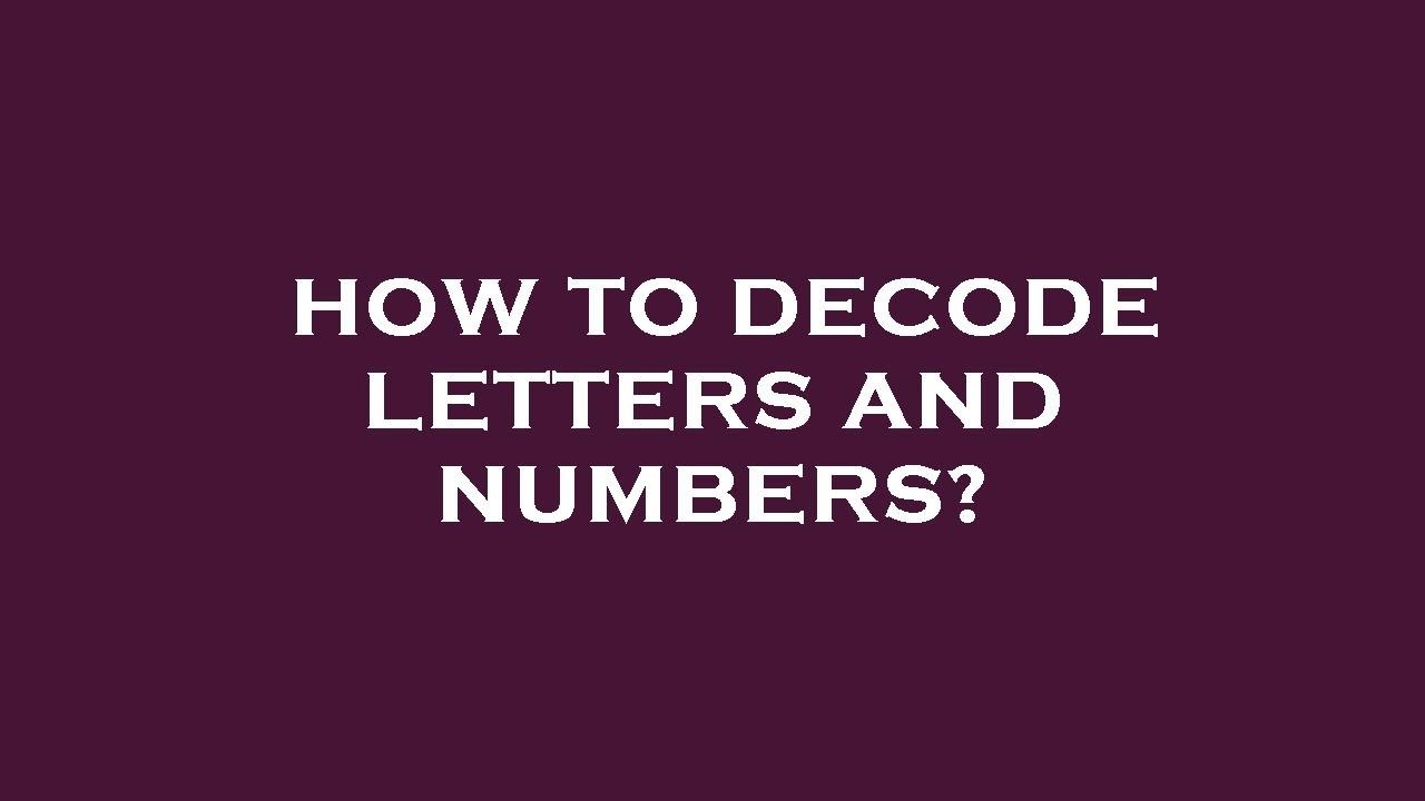 How to decode letters and numbers?