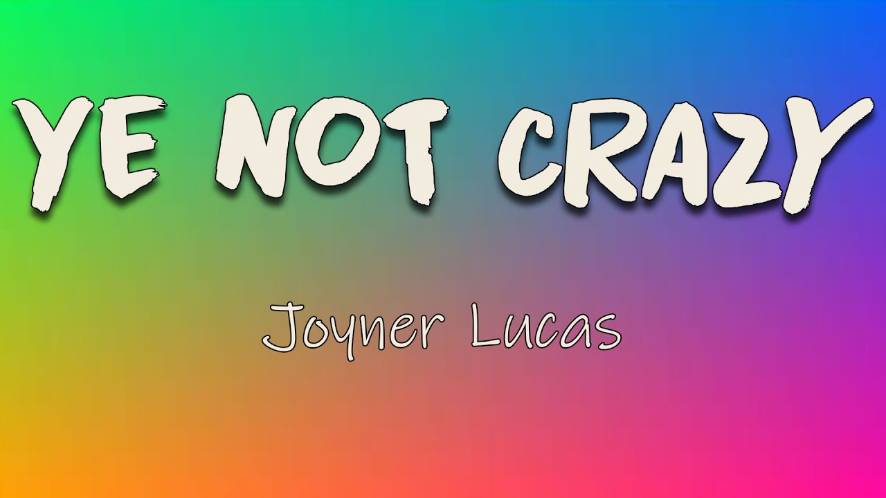 Ye Not Crazy Lyrics By Joyner Lucas, Official Lyrics