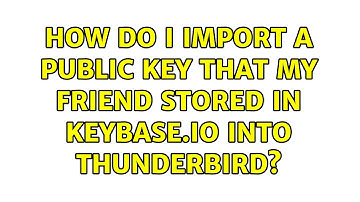 How do I import a public key that my friend stored in keybase.io into Thunderbird? (2 Solutions!!)