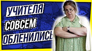 УЧИТЕЛЯ СОВСЕМ ОБЛЕНИЛИСЬ