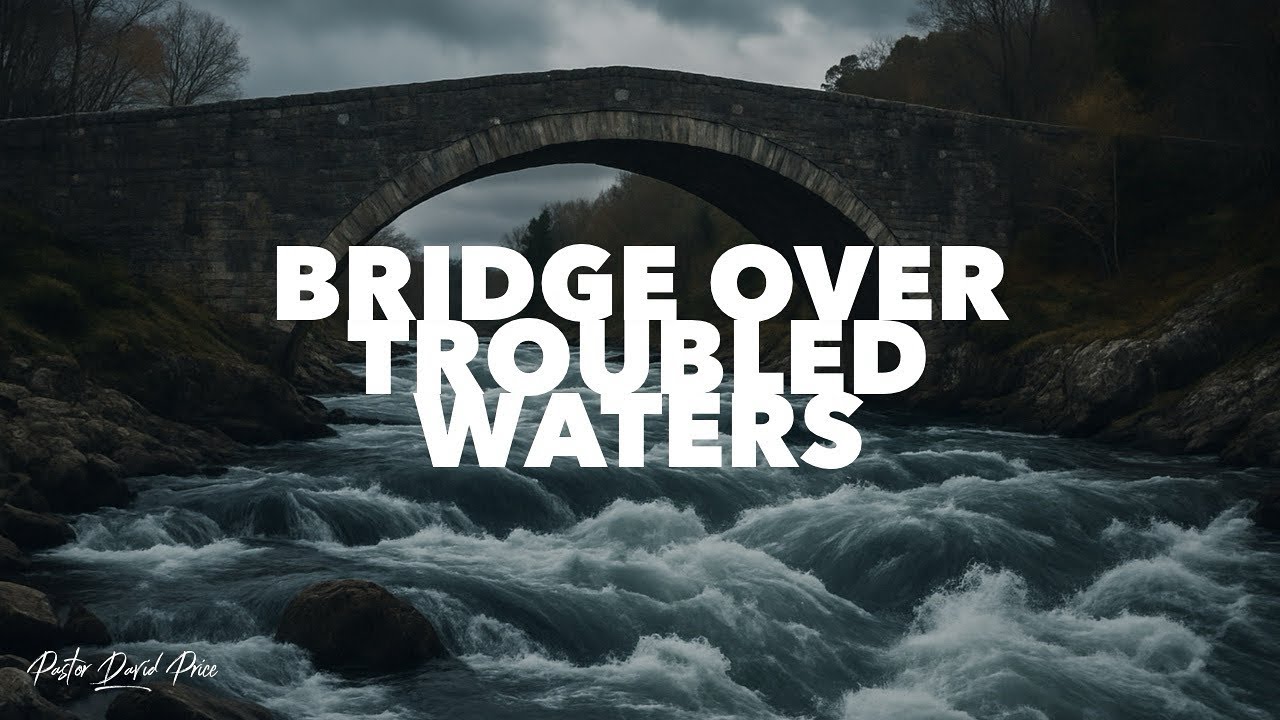 Bridge Over Troubled Waters- Pastor David Price