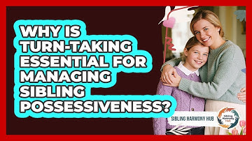 Why Is Turn-taking Essential For Managing Sibling Possessiveness? - Sibling Harmony Hub