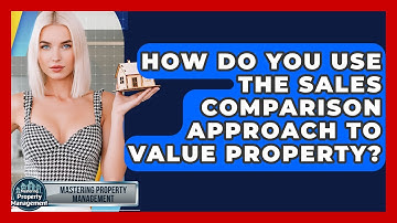 How Do You Use The Sales Comparison Approach To Value Property? - Mastering Property Management