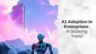 AI Adoption in Enterprises: A Growing Trend