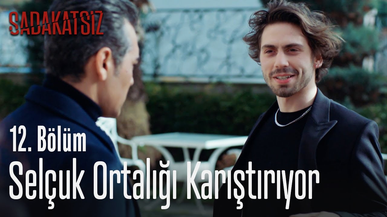 Selcuk Ortaligi Karistiriyor Sadakatsiz 12 Bolum Youtube