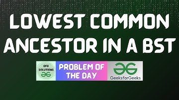 #517 GFG POTD | Lowest Common Ancestor in a BST | GFG Solutions | 15-02-2025