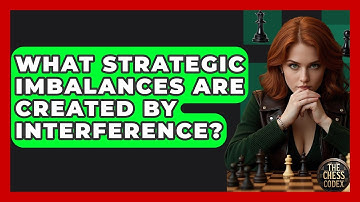 What Strategic Imbalances Are Created By Interference? - The Chess Codex